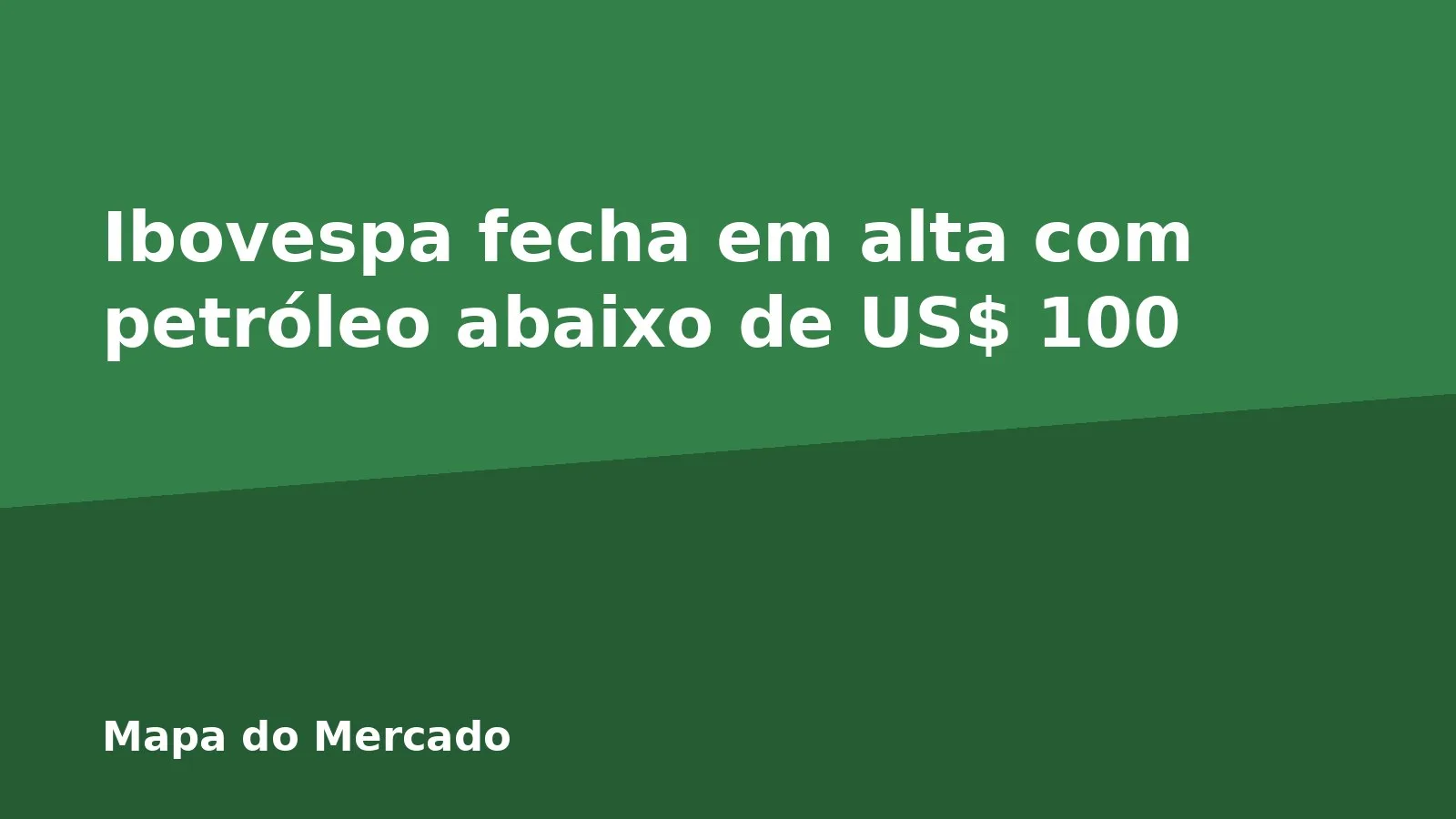 Ibovespa fecha em alta com petróleo abaixo de US$ 100