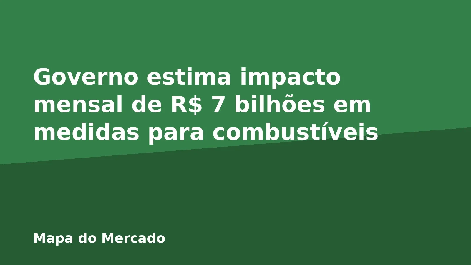 Governo estima impacto mensal de R$ 7 bilhões em medidas para combustíveis
