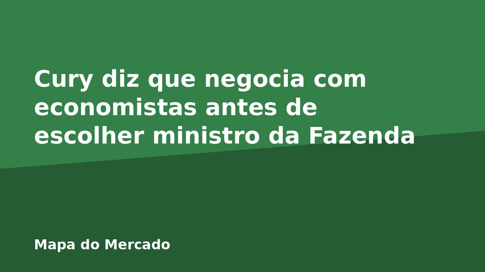 Cury diz que negocia com economistas antes de escolher ministro da Fazenda