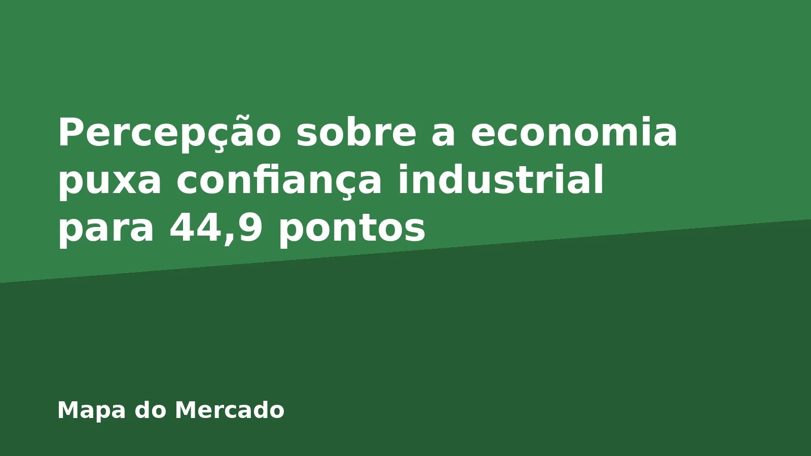 Percepção sobre a economia puxa confiança industrial para 44,9 pontos