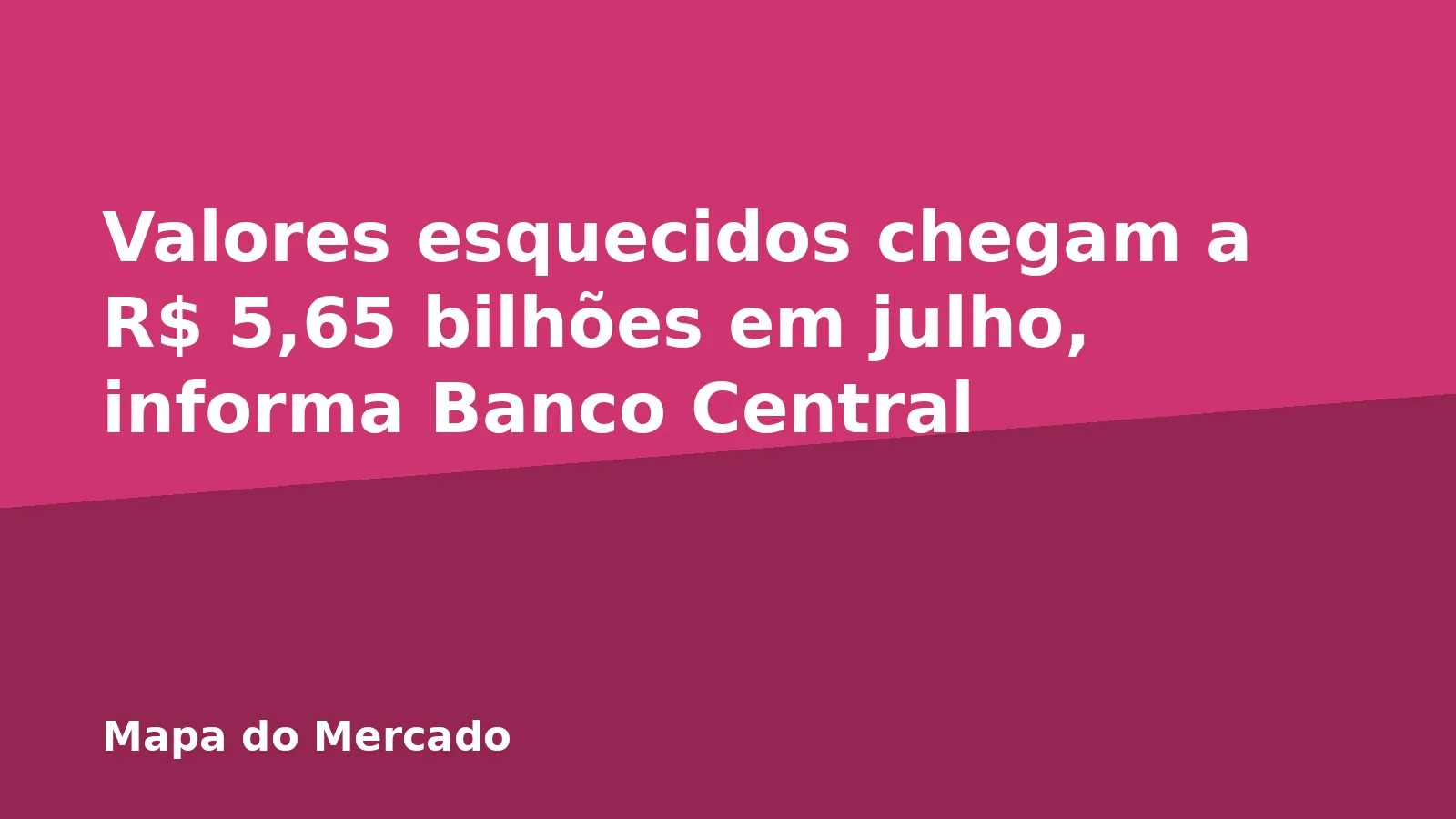 Valores esquecidos chegam a R$ 5,65 bilhões em julho, informa Banco Central