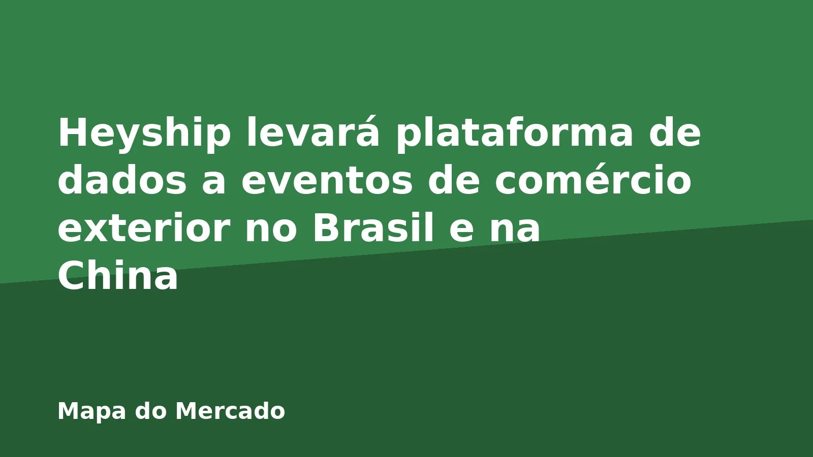 Heyship levará plataforma de dados a eventos de comércio exterior no Brasil e na China