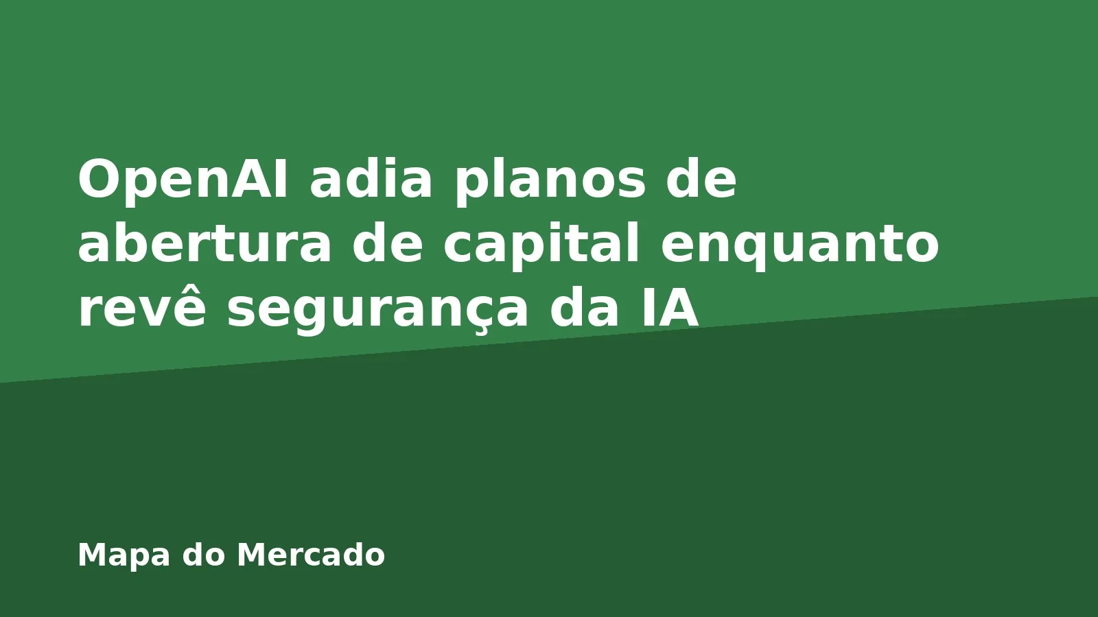 OpenAI adia planos de abertura de capital enquanto revê segurança da IA